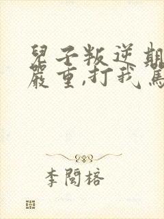 儿子叛逆期非常严重,打我骂我