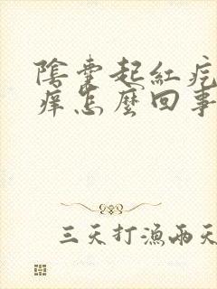 阴囊起红疙瘩很痒怎么回事