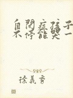 自闭症孩子哭个不停能哭一个小时