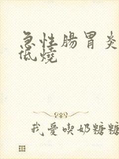 急性肠胃炎反复低烧