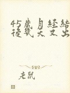 45岁月经结束后几天又出血怎么回事