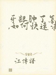 牙龈肿了怎么办,如何快速消肿