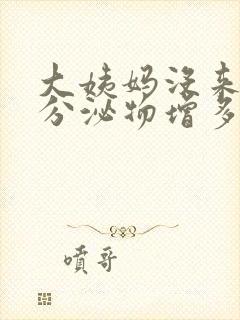 大姨妈没来白色分泌物增多什么情况