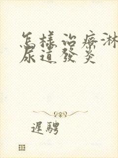 怎样治疗淋菌性尿道发炎