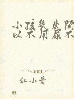 小孩几岁开始可以不用尿不湿