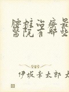 腰椎治疗最好的医院有哪些