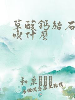 草酸钙结石不能吃什么