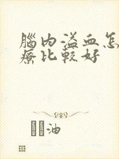 脑内溢血怎么治疗比较好