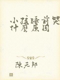 小孩睡前哭闹是什么原因