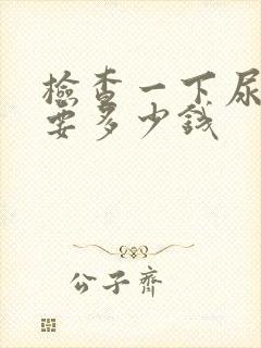 检查一下尿酸需要多少钱