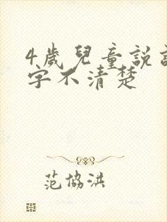 4岁儿童说话咬字不清楚