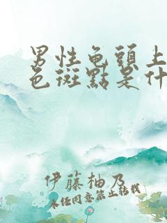 男性龟头上有黑色斑点是什么原因