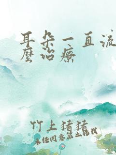 耳朵一直流水怎么治疗