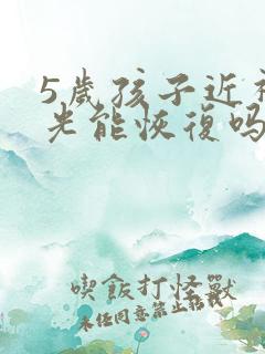 5岁孩子近视散光能恢复吗