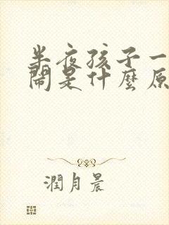 半夜孩子一直哭闹是什么原因