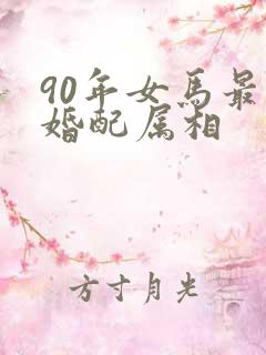 90年女马最佳婚配属相