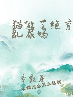 猫做了绝育还会乱尿吗