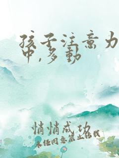 孩子注意力不集中,多动