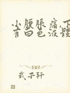 小腹胀痛,下体有白色液体流出