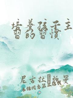 培养孩子主动学习的习惯