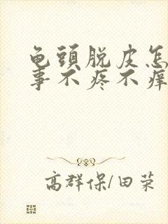 龟头脱皮怎么回事不疼不痒