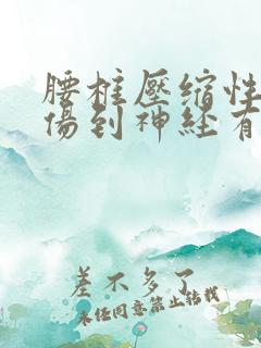 腰椎压缩性骨折伤到神经有哪些反应