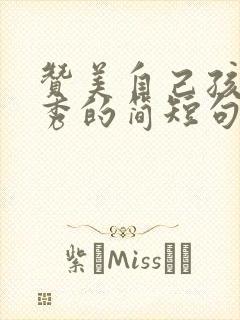 赞美自己孩子优秀的简短句子