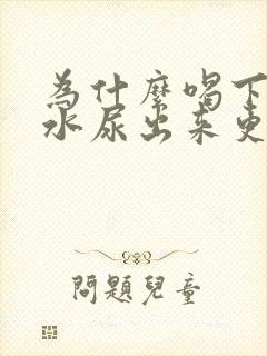 为什么喝下去的水尿出来更多