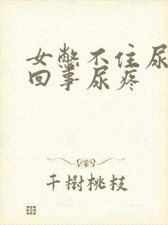 女憋不住尿怎么回事尿疼