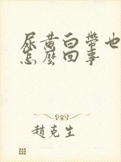 尿黄白带也黄是怎么回事