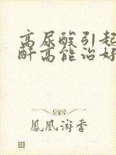 高尿酸引起的肌酐高能治好吗