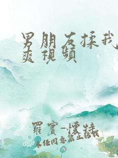 男朋友揉我胸好爽视频