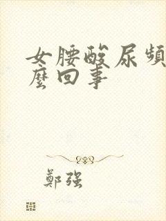 女腰酸尿频是怎么回事