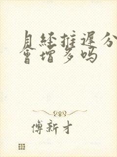 月经推迟分泌物会增多吗