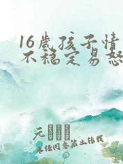 16岁孩子情绪不稳定易怒烦躁怎么办