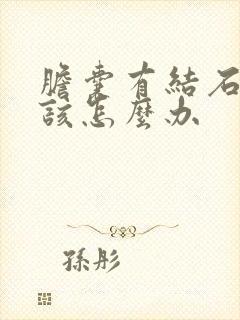 胆囊有结石不疼该怎么办