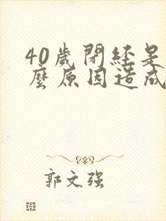 40岁闭经是什么原因造成的