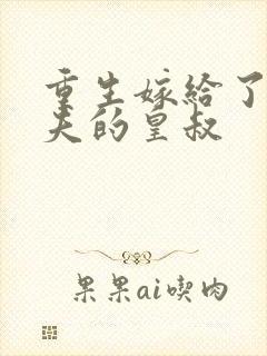 重生嫁给了未婚夫的皇叔