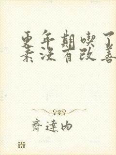 更年期吃了雌激素没有改善怎么办