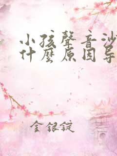 小孩声音沙哑是什么原因导致的