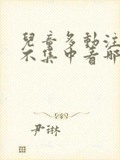 儿童多动注意力不集中看哪个科