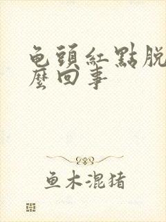 龟头红点脱皮怎么回事