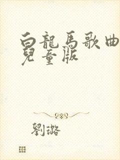白龙马歌曲儿歌儿童版