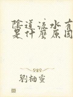 阴道流水有异味是什么原因