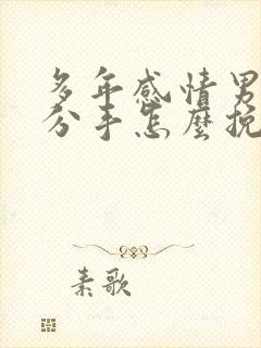 多年感情男友要分手怎么挽回