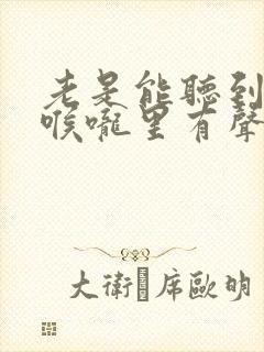 老是能听到孩子喉咙里有声音