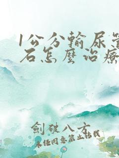 1公分输尿管结石怎么治疗