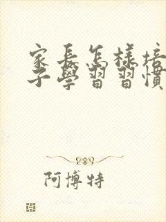 家长怎样培养孩子学习习惯