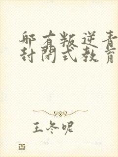 哪有叛逆青少年封闭式教育学校