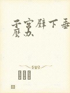 子宫壁下垂该怎么办